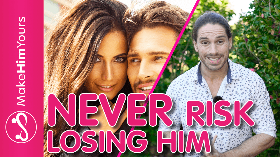 How To NEVER Risk Losing A Guy